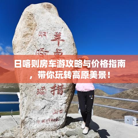 日喀则房车游攻略与价格指南，带你玩转高原美景！