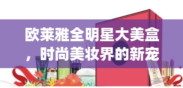 欧莱雅全明星大美盒，时尚美妆界的新宠，绝美必备之选！