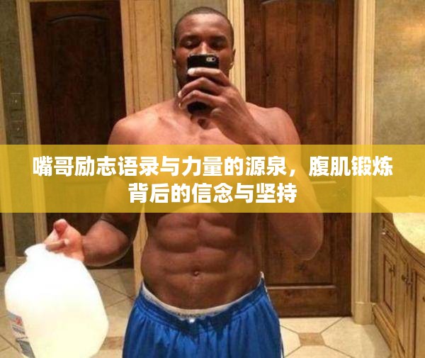 嘴哥励志语录与力量的源泉，腹肌锻炼背后的信念与坚持