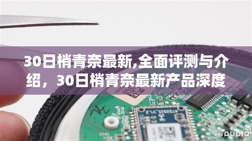 30日梢青奈最新产品深度解析与全面评测介绍