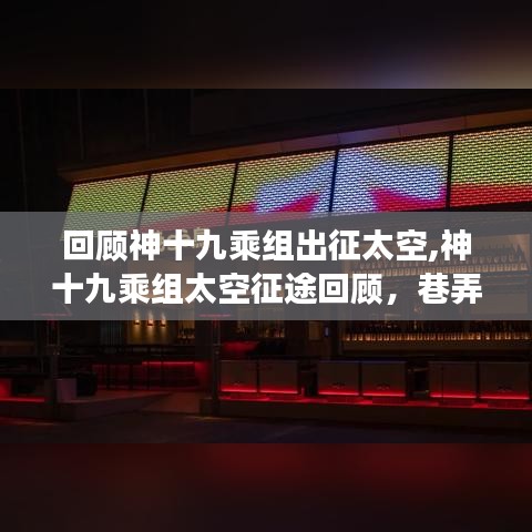 神十九乘组太空征途回顾与巷弄深处的神秘小店探秘之旅