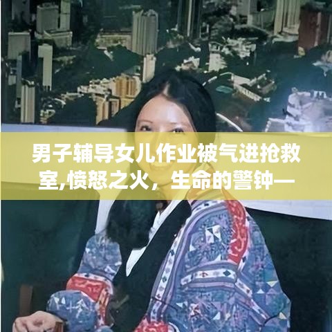 男子辅导女儿作业气进抢救室，愤怒与生命的警钟