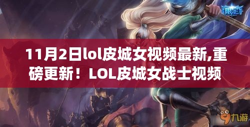 LOL皮城女战士最新视频揭秘，科技革新下的全新体验，11月重磅更新！