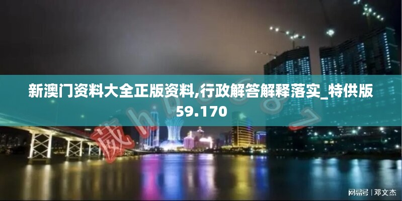 新澳门资料大全正版资料,行政解答解释落实_特供版59.170