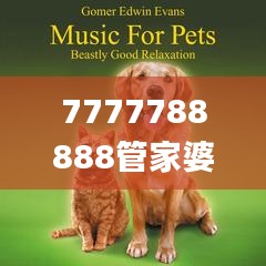 7777788888管家婆狗,证据解答解释落实_潮流版57.595