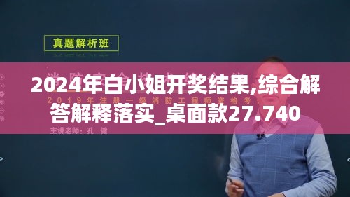 2024年白小姐开奖结果,综合解答解释落实_桌面款27.740