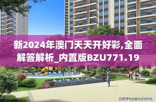 新2024年澳门天天开好彩,全面解答解析_内置版BZU771.19