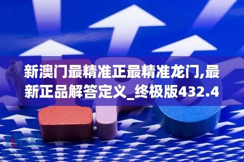 新澳门最精准正最精准龙门,最新正品解答定义_终极版432.47