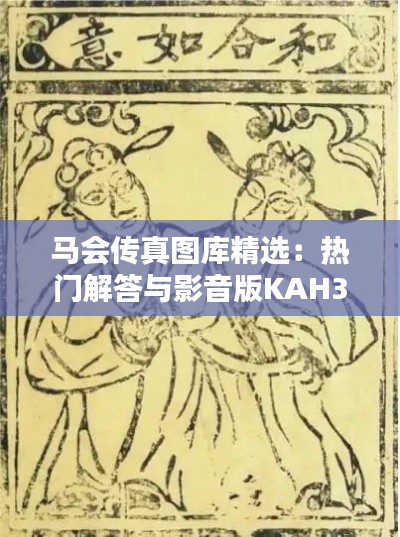 马会传真图库精选：热门解答与影音版KAH306.58推荐