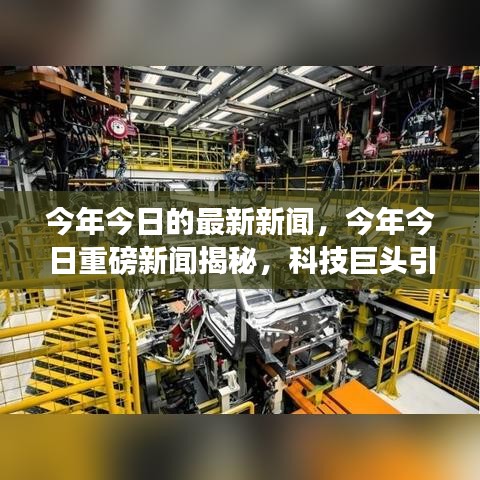 科技巨头重塑全球经济格局，最新重磅新闻揭秘今年今日趋势