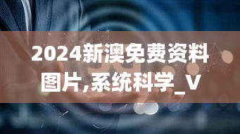 2024新澳免费资料图片,系统科学_VLF925.74九天仙圣