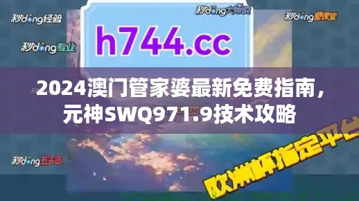 2024澳门管家婆最新免费指南，元神SWQ971.9技术攻略