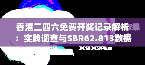 香港二四六免费开奖记录解析：实践调查与SBR62.813数据解读