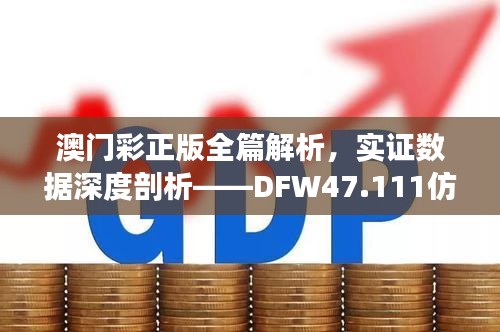 澳门彩正版全篇解析，实证数据深度剖析——DFW47.111仿真版揭秘