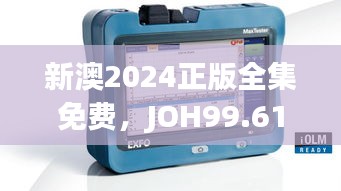 新澳2024正版全集免费，JOH99.612旗舰版仪器仪表