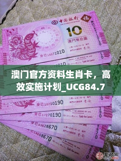 澳门官方资料生肖卡，高效实施计划_UCG84.722温馨版