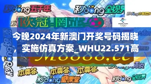 今晚2024年新澳门开奖号码揭晓，实施仿真方案_WHU22.571高效版