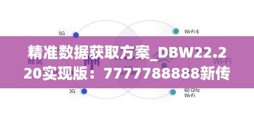 精准数据获取方案_DBW22.220实现版：7777788888新传真