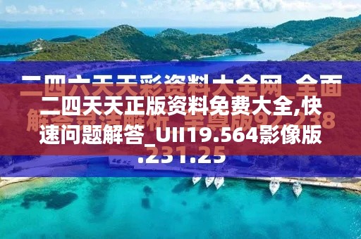 二四天天正版资料免费大全,快速问题解答_UII19.564影像版