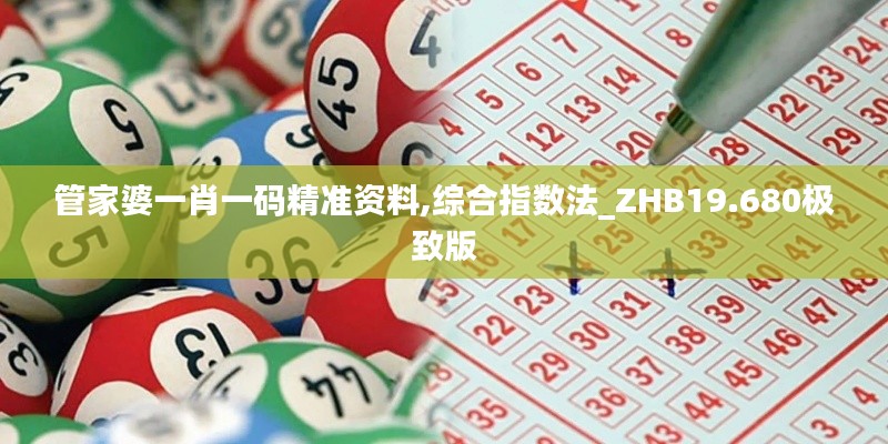 管家婆一肖一码精准资料,综合指数法_ZHB19.680极致版