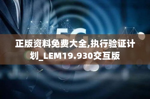 正版资料免费大全,执行验证计划_LEM19.930交互版