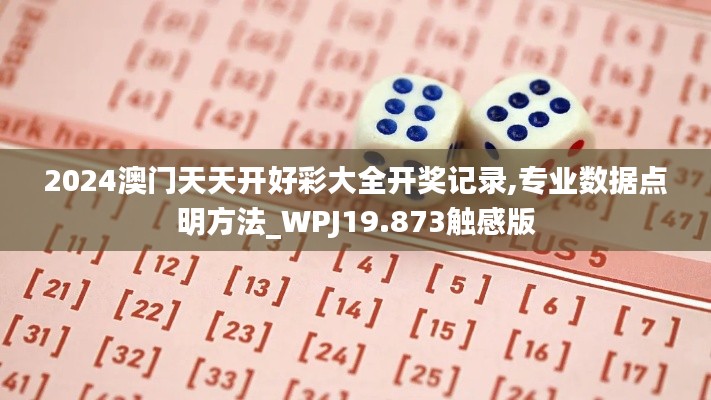 2024澳门天天开好彩大全开奖记录,专业数据点明方法_WPJ19.873触感版