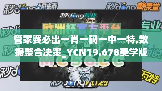 管家婆必出一肖一码一中一特,数据整合决策_YCN19.678美学版