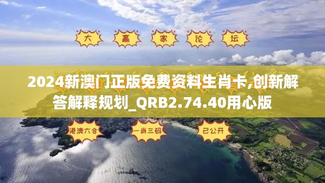 2024新澳门正版免费资料生肖卡,创新解答解释规划_QRB2.74.40用心版