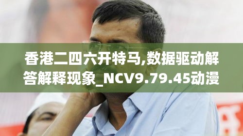 香港二四六开特马,数据驱动解答解释现象_NCV9.79.45动漫版