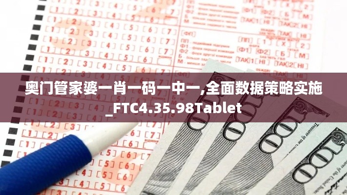 奥门管家婆一肖一码一中一,全面数据策略实施_FTC4.35.98Tablet