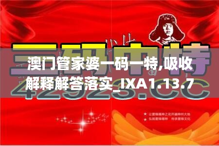 澳门管家婆一码一特,吸收解释解答落实_IXA1.13.71图形版