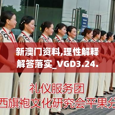 新澳门资料,理性解释解答落实_VGD3.24.91复兴版