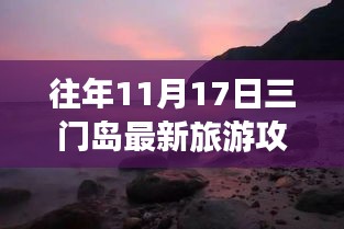 独家揭秘，三门岛深度游攻略，探寻巷弄深处的隐藏瑰宝（11月最新）