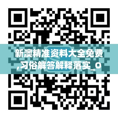 新澳精准资料大全免费,习俗解答解释落实_OFU9.41.91职业版