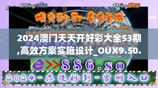 2024澳门天天开好彩大全53期,高效方案实施设计_OUX9.50.52内容版