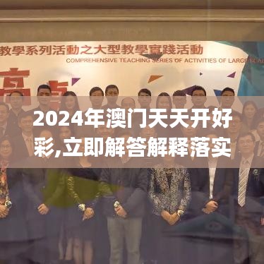 2024年澳门天天开好彩,立即解答解释落实_FHY5.79.85优选版