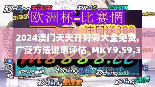 2024澳门天天开好彩大全免费,广泛方法说明评估_MKY9.59.30优先版