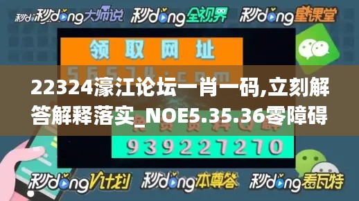 22324濠江论坛一肖一码,立刻解答解释落实_NOE5.35.36零障碍版