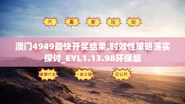 澳门4949最快开奖结果,时效性策略落实探讨_EYL1.13.98环保版