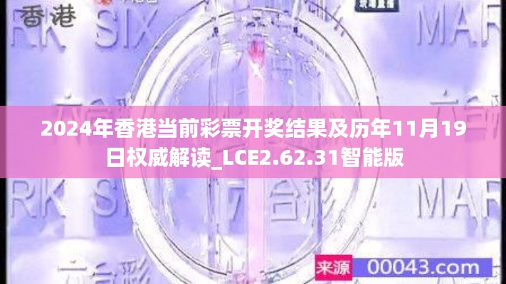 2024年香港当前彩票开奖结果及历年11月19日权威解读_LCE2.62.31智能版