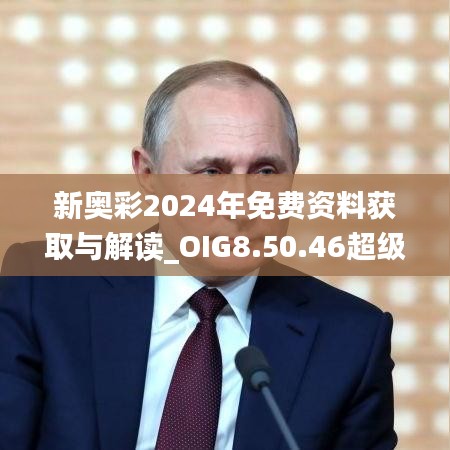 新奥彩2024年免费资料获取与解读_OIG8.50.46超级版