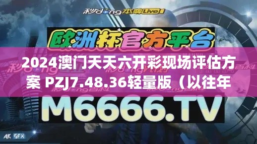 2024澳门天天六开彩现场评估方案 PZJ7.48.36轻量版（以往年份11月19日资料）