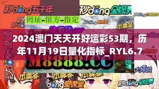 2024澳门天天开好运彩53期，历年11月19日量化指标_RYL6.70.29明星版