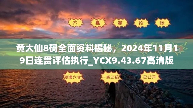 黄大仙8码全面资料揭秘，2024年11月19日连贯评估执行_YCX9.43.67高清版