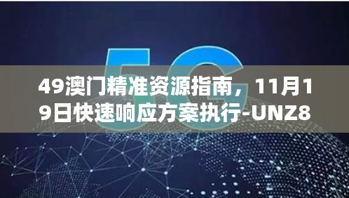 49澳门精准资源指南，11月19日快速响应方案执行-UNZ8.57.58教育版