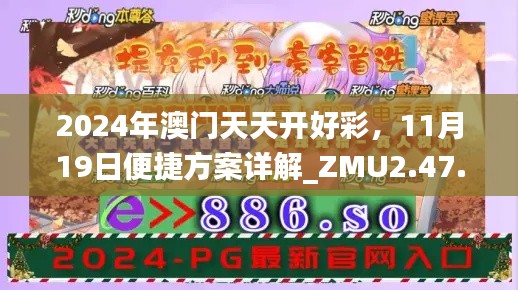 2024年澳门天天开好彩，11月19日便捷方案详解_ZMU2.47.70版本