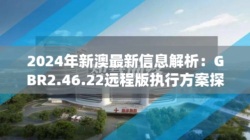 2024年新澳最新信息解析：GBR2.46.22远程版执行方案探讨