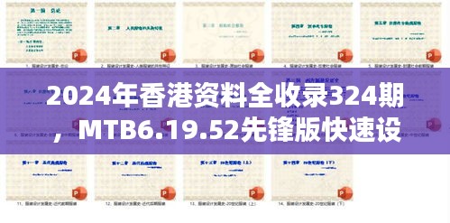 2024年香港资料全收录324期，MTB6.19.52先锋版快速设计响应解析