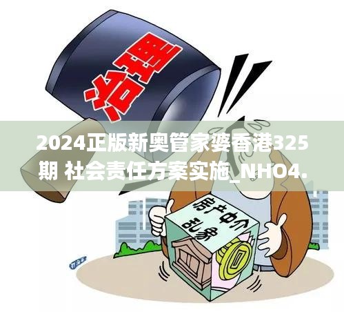 2024正版新奥管家婆香港325期 社会责任方案实施_NHO4.46.89娱乐版