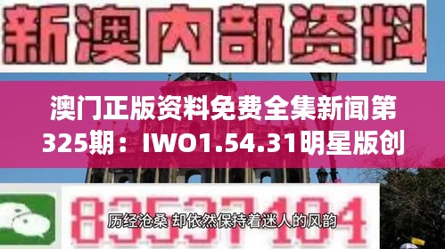 澳门正版资料免费全集新闻第325期：IWO1.54.31明星版创新解答策略